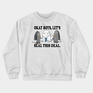 Okay Boys, Let's Seal This Deal. - Seal Pun Crewneck Sweatshirt